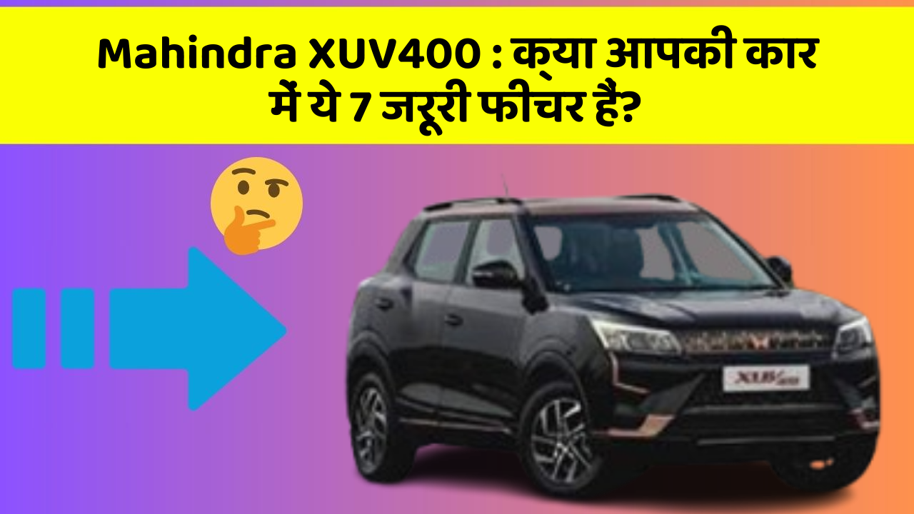 Mahindra XUV400 : क्या आपकी कार में ये 7 जरूरी फीचर हैं? Mahindra XUV400 : क्या आपकी कार में ये 7 जरूरी फीचर हैं?