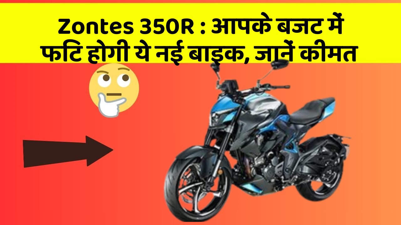 Zontes 350R: आपके बजट में फिट होगी ये नई बाइक, जानें कीमत