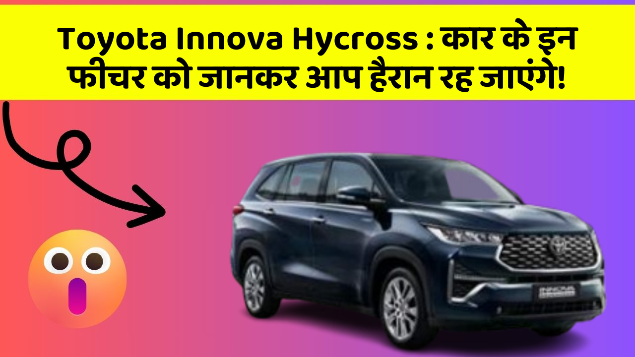 Toyota Innova Hycross : कार के इन फीचर को जानकर आप हैरान रह जाएंगे!