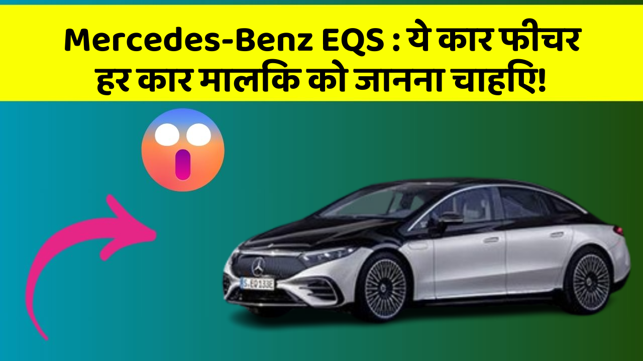 Mercedes-Benz EQS : ये कार फीचर हर कार मालिक को जानना चाहिए!