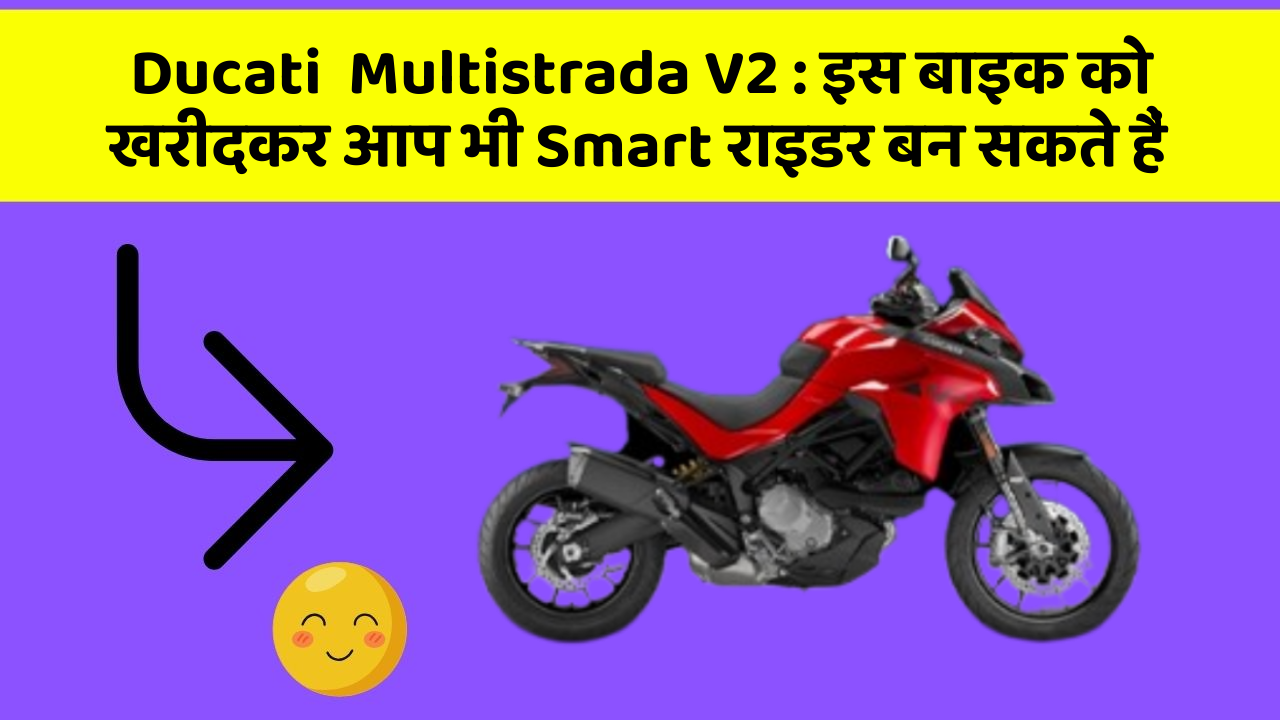 Ducati  Multistrada V2 : इस बाइक को खरीदकर आप भी Smart राइडर बन सकते हैं