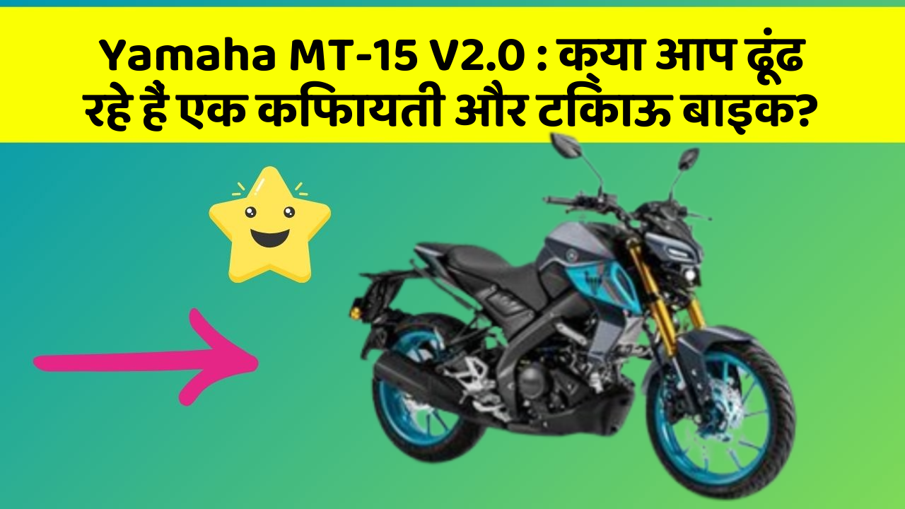 Yamaha MT-15 V2.0: क्या आप ढूंढ रहे हैं एक किफायती और टिकाऊ बाइक?