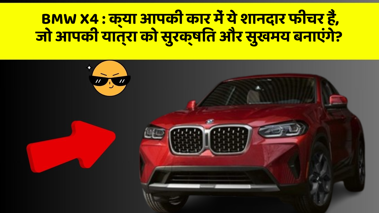 BMW X4 : क्या आपकी कार में ये शानदार फीचर हैं, जो आपकी यात्रा को सुरक्षित और सुखमय बनाएंगे?