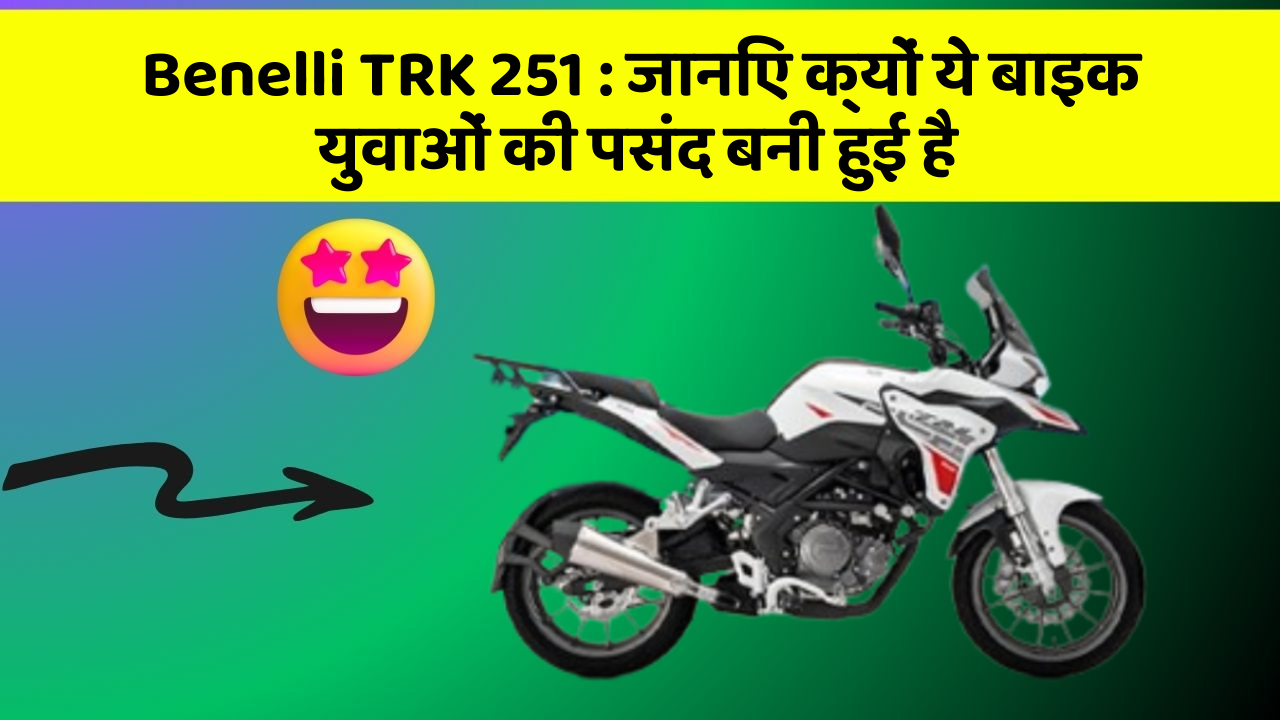Benelli TRK 251 : जानिए क्यों ये बाइक युवाओं की पसंद बनी हुई है Benelli TRK 251 : जानिए क्यों ये बाइक युवाओं की पसंद बनी हुई है