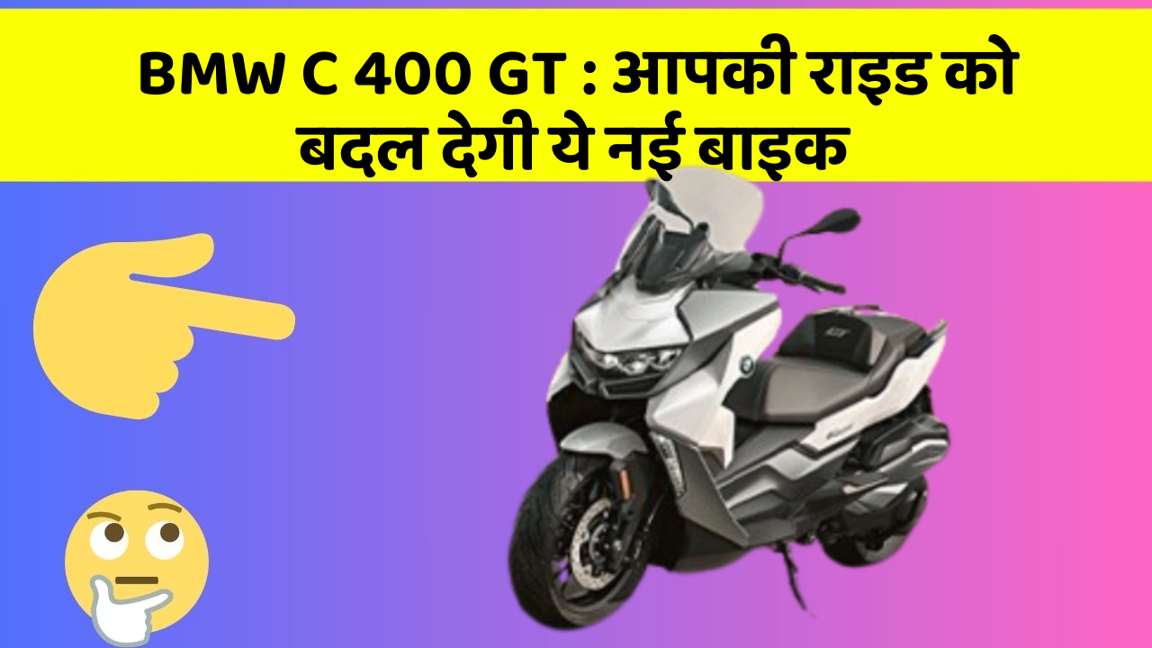 BMW C 400 GT : आपकी राइड को बदल देगी ये नई बाइक