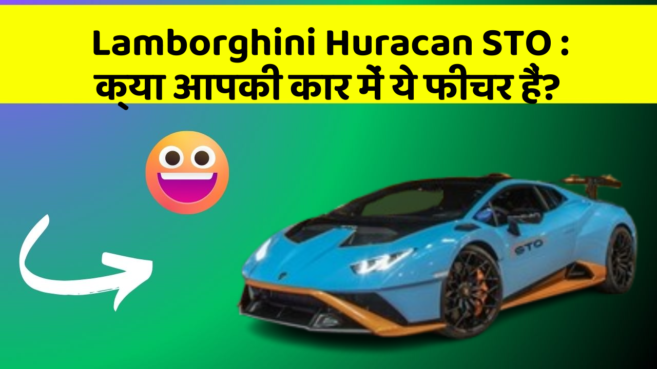 Lamborghini Huracan STO : क्या आपकी कार में ये फीचर हैं?