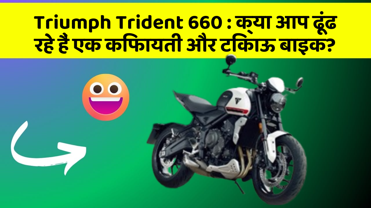 Triumph Trident 660: क्या आप ढूंढ रहे हैं एक किफायती और टिकाऊ बाइक?
