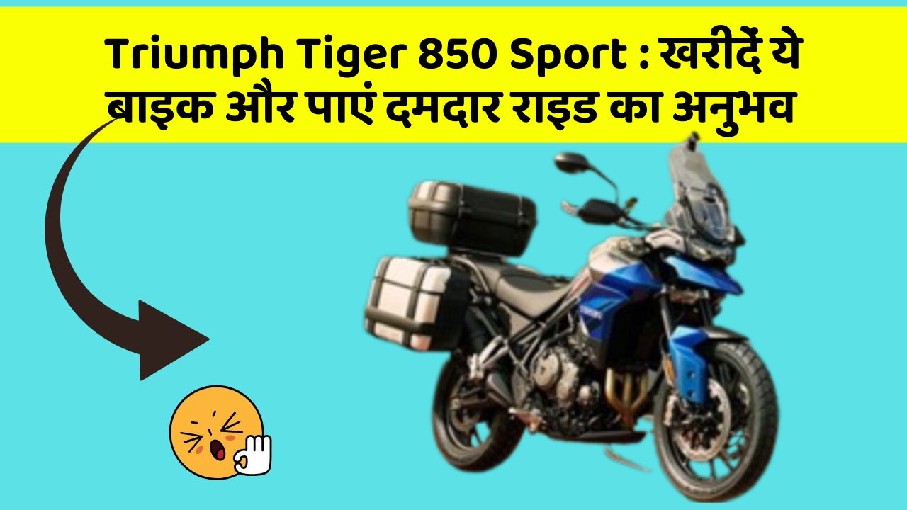 Triumph Tiger 850 Sport: खरीदें ये बाइक और पाएं दमदार राइड का अनुभव
