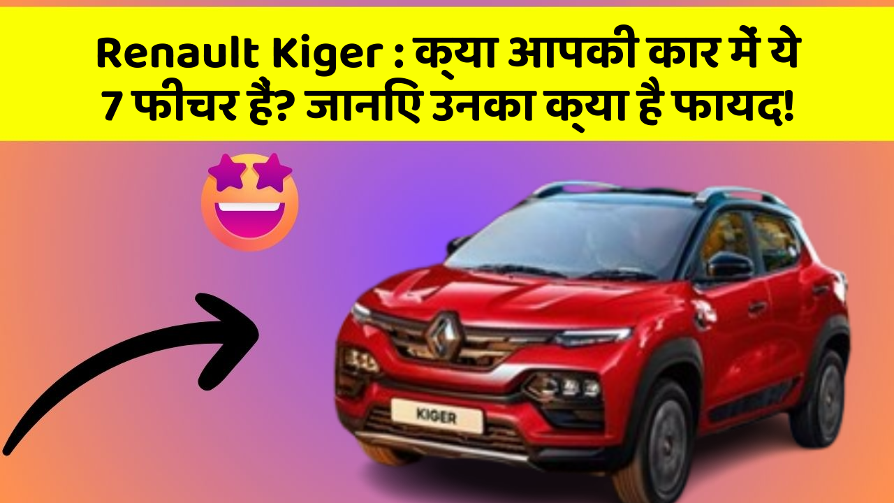Renault Kiger : क्या आपकी कार में ये 7 फीचर हैं? जानिए उनका क्या है फायद! Renault Kiger : क्या आपकी कार में ये 7 फीचर हैं? जानिए उनका क्या है फायद!