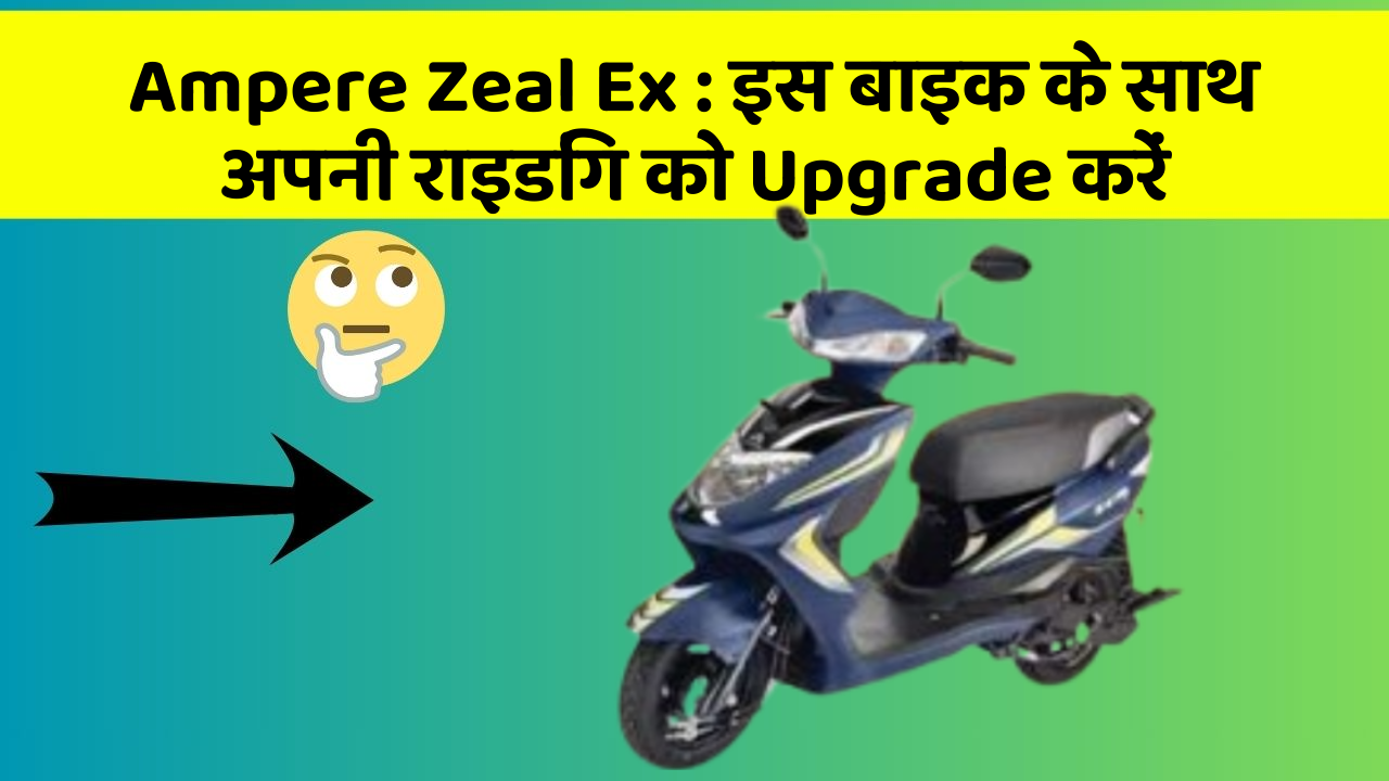 Ampere Zeal Ex:इस बाइक के साथ अपनी राइडिंग को Upgrade करें