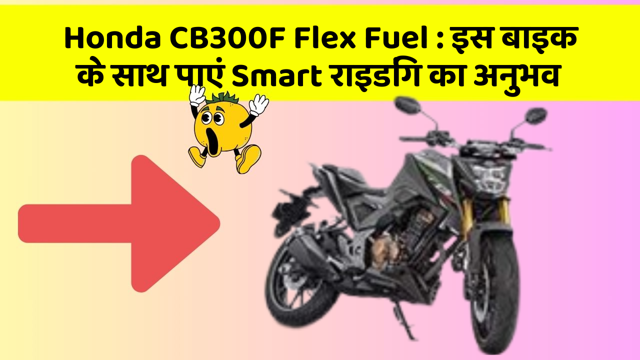 Honda CB300F Flex Fuel : इस बाइक के साथ पाएं Smart राइडिंग का अनुभव