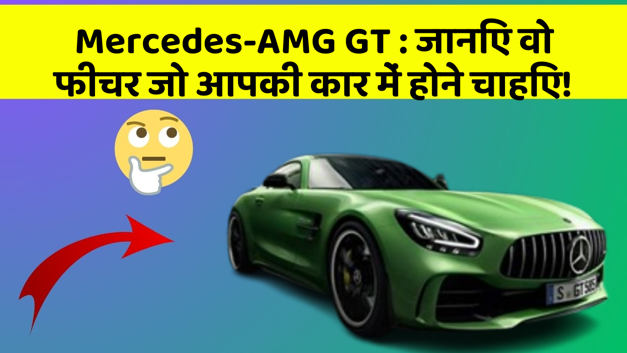 Mercedes-AMG GT : जानिए वो फीचर जो आपकी कार में होने चाहिए!