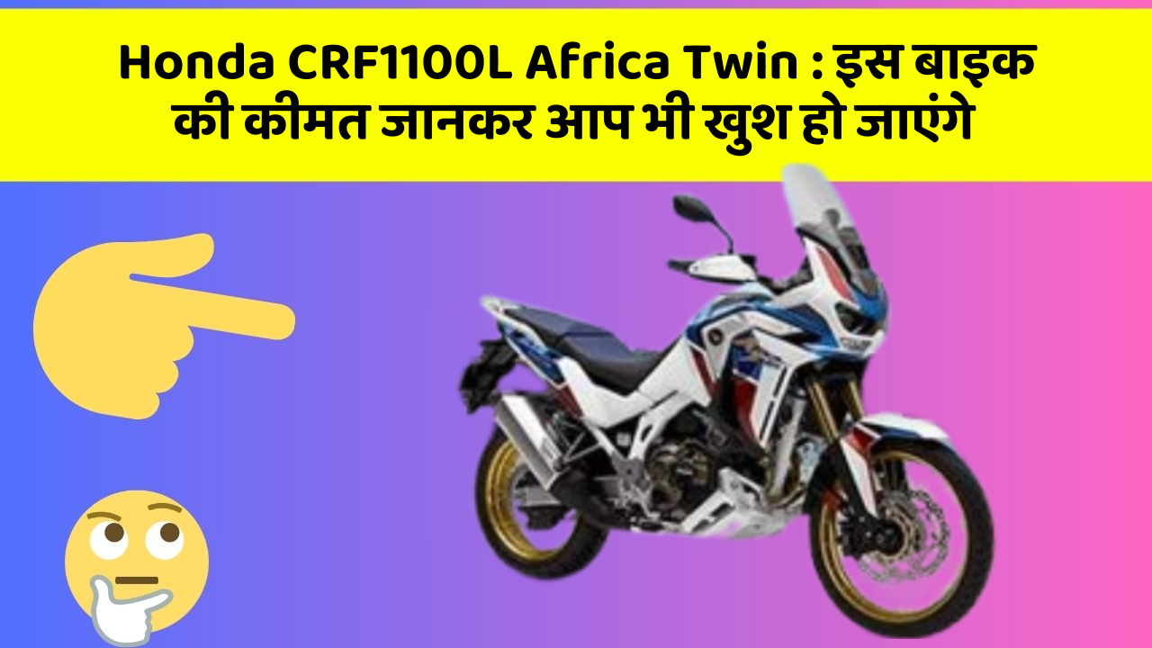 Honda CRF1100L Africa Twin: इस बाइक की कीमत जानकर आप भी खुश हो जाएंगे