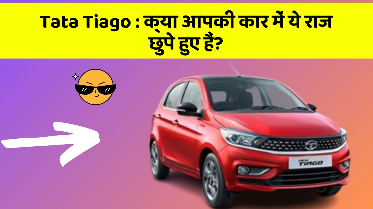 Tata Tiago: क्या आपकी कार में ये राज छुपे हुए हैं?