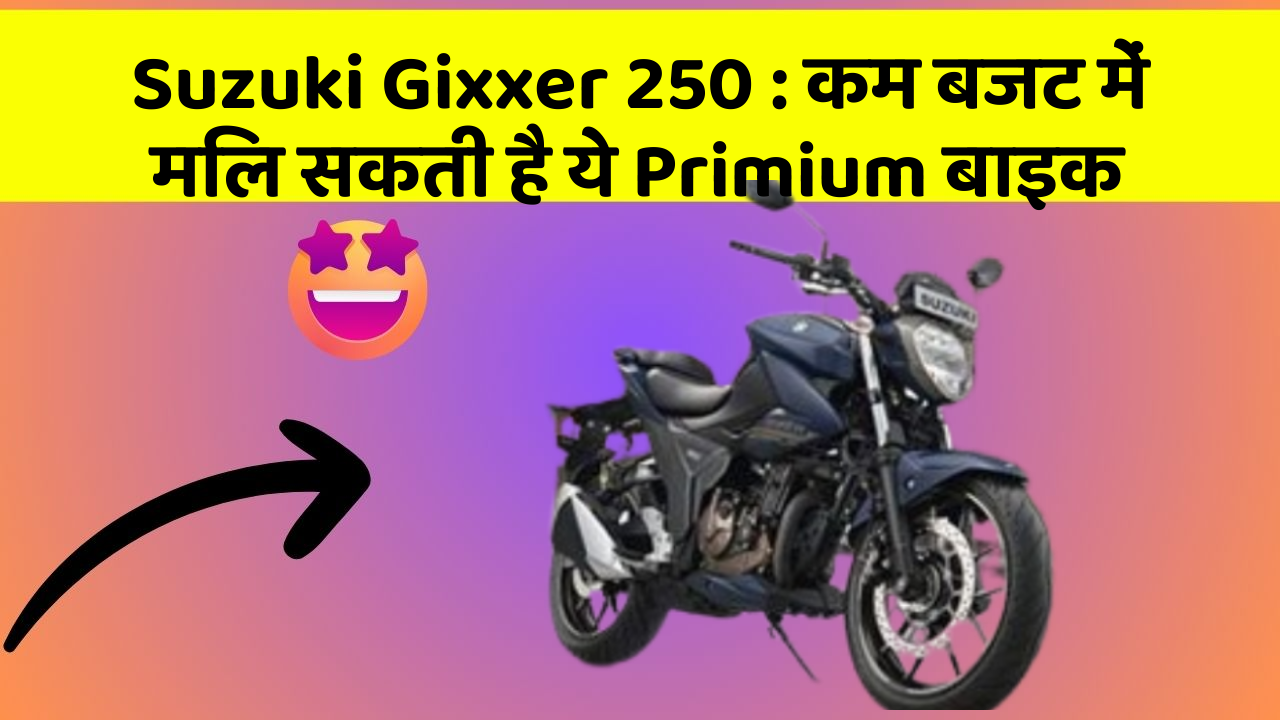 Suzuki Gixxer 250 : कम बजट में मिल सकती है ये Primium बाइक