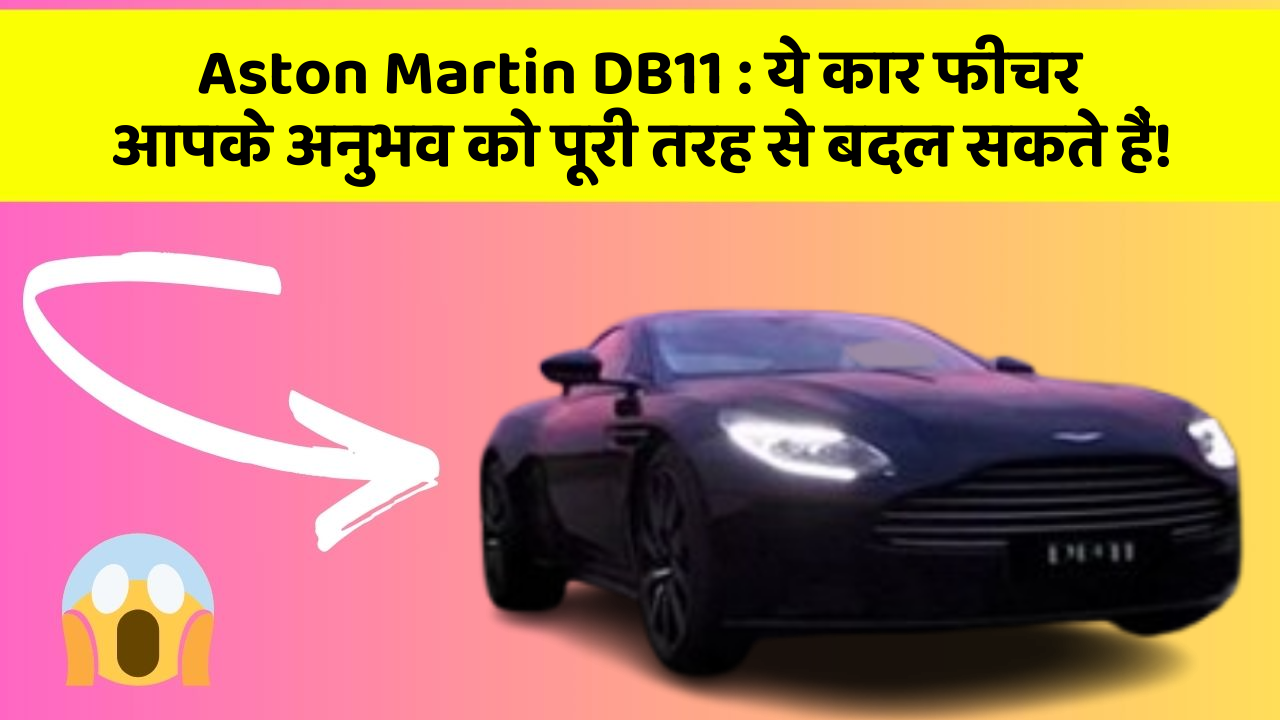 Aston Martin DB11: ये कार फीचर आपके अनुभव को पूरी तरह से बदल सकते हैं!