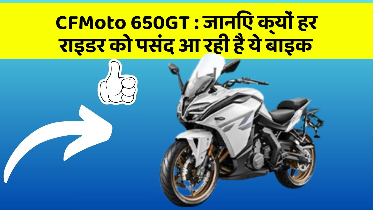 CFMoto 650GT : जानिए क्यों हर राइडर को पसंद आ रही है ये बाइक