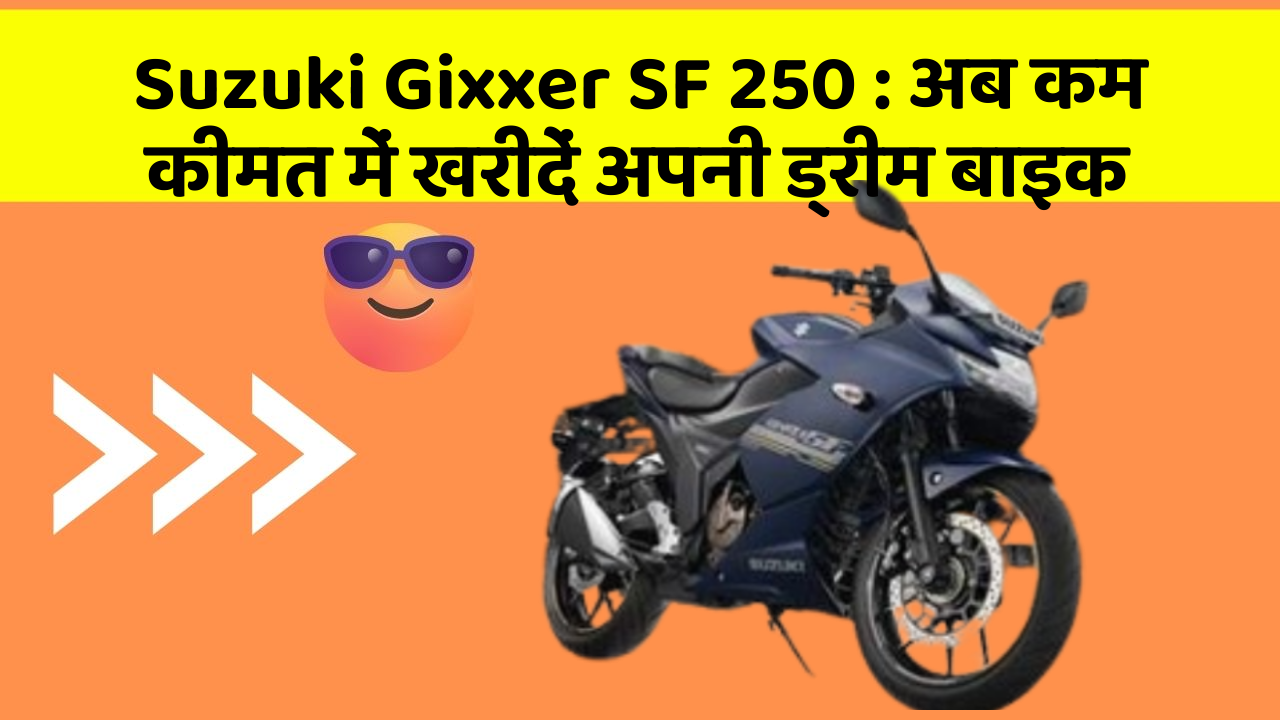 Suzuki Gixxer SF 250 : अब कम कीमत में खरीदें अपनी ड्रीम बाइक