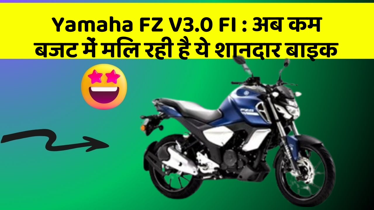 Yamaha FZ V3.0 FI : अब कम बजट में मिल रही है ये शानदार बाइक