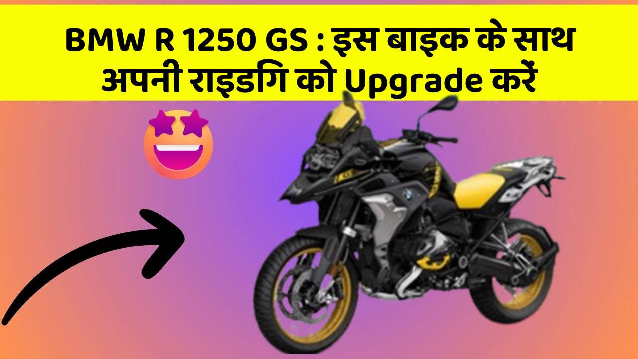 BMW R 1250 GS : इस बाइक के साथ अपनी राइडिंग को Upgrade करें