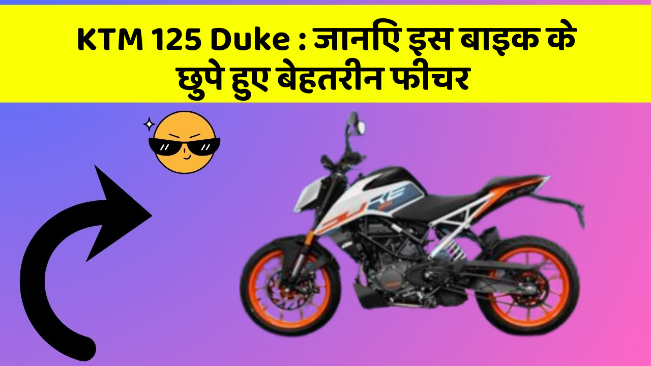 KTM 125 Duke : जानिए इस बाइक के छुपे हुए बेहतरीन फीचर