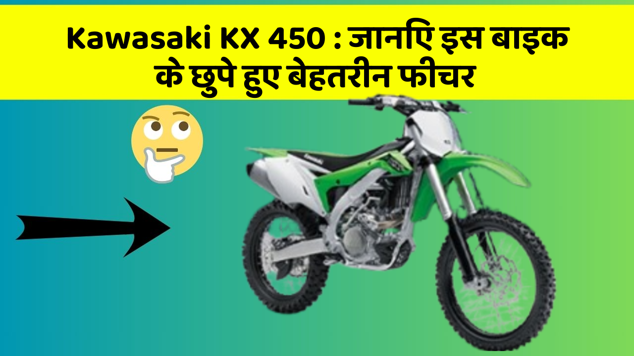 Kawasaki KX 450 : जानिए इस बाइक के छुपे हुए बेहतरीन फीचर