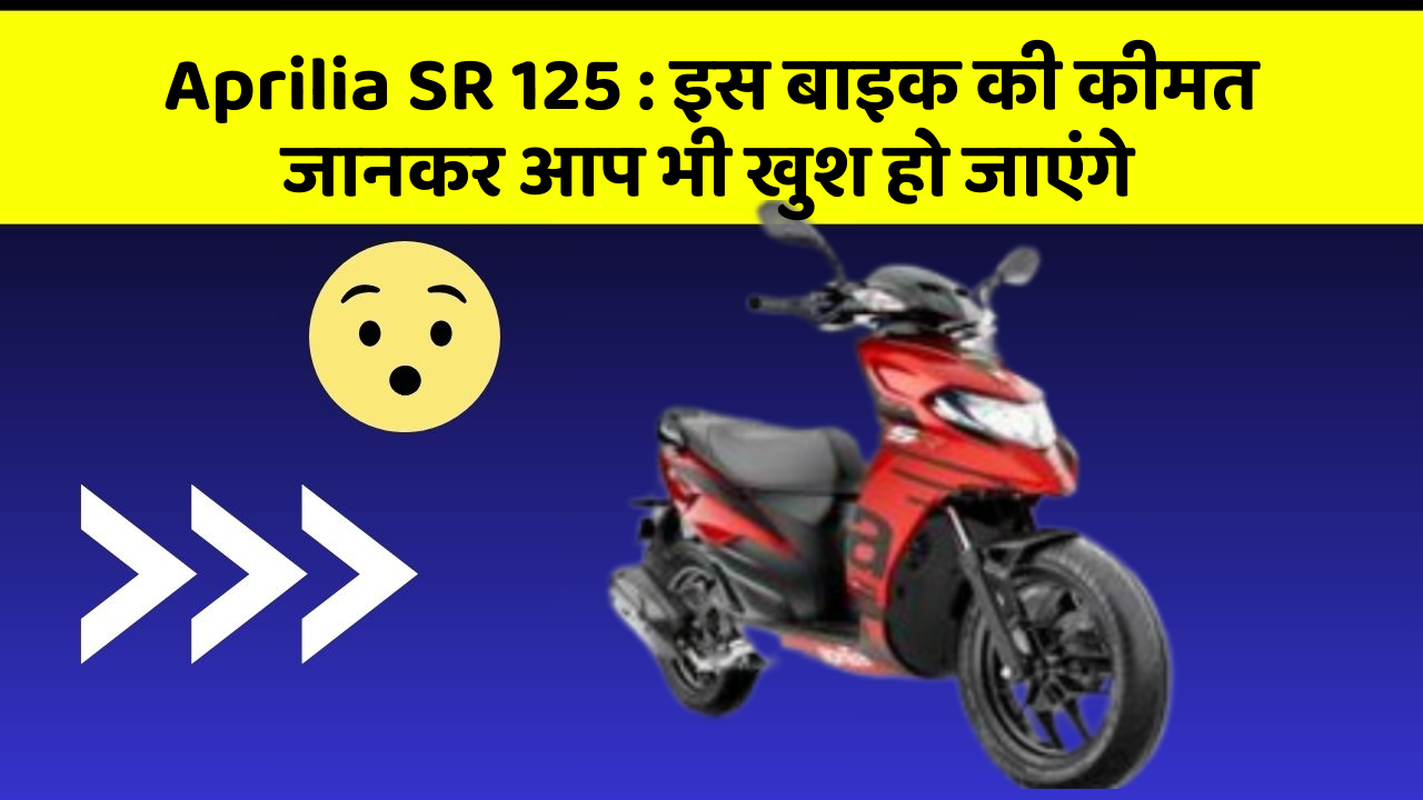 Aprilia SR 125 : इस बाइक की कीमत जानकर आप भी खुश हो जाएंगे Aprilia SR 125 : इस बाइक की कीमत जानकर आप भी खुश हो जाएंगे