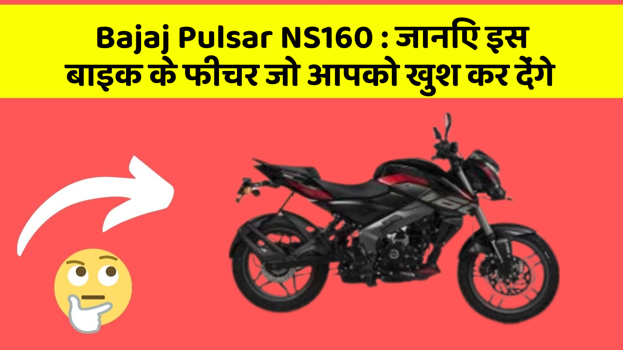 Bajaj Pulsar NS160 : जानिए इस बाइक के फीचर जो आपको खुश कर देंगे