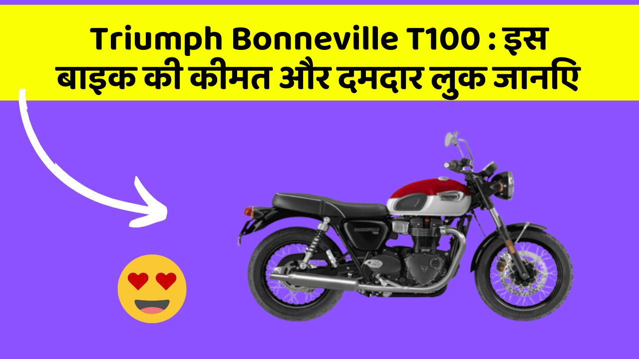 Triumph Bonneville T100 : इस बाइक की कीमत और दमदार लुक जानिए