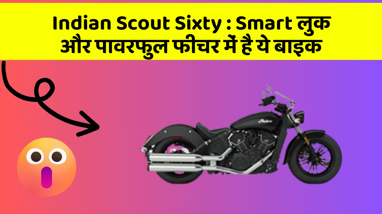 Indian Scout Sixty : Smart लुक और पावरफुल फीचर में है ये बाइक