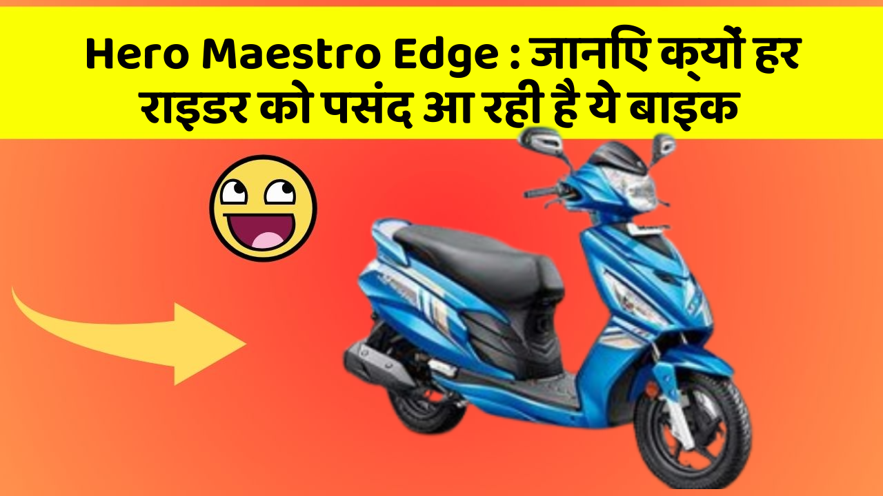 Hero Maestro Edge : जानिए क्यों हर राइडर को पसंद आ रही है ये बाइक