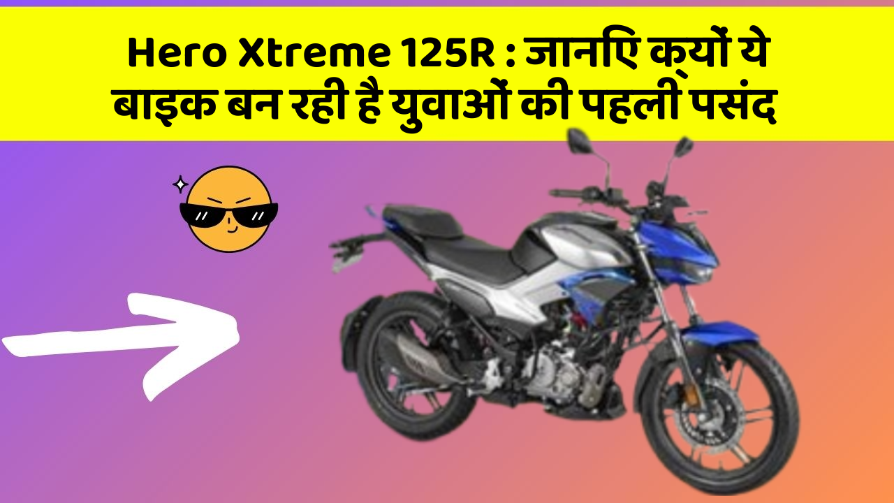 Hero Xtreme 125R: जानिए क्यों ये बाइक बन रही है युवाओं की पहली पसंद