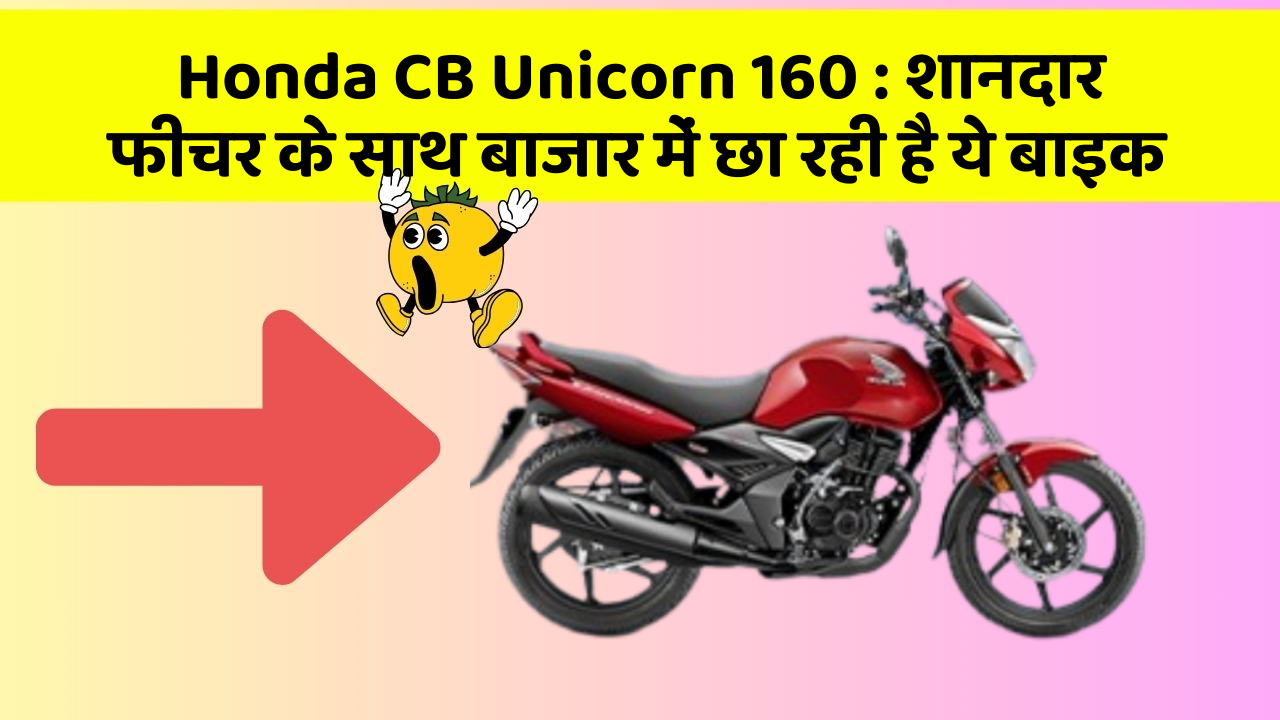 Honda CB Unicorn 160 : शानदार फीचर के साथ बाजार में छा रही है ये बाइक