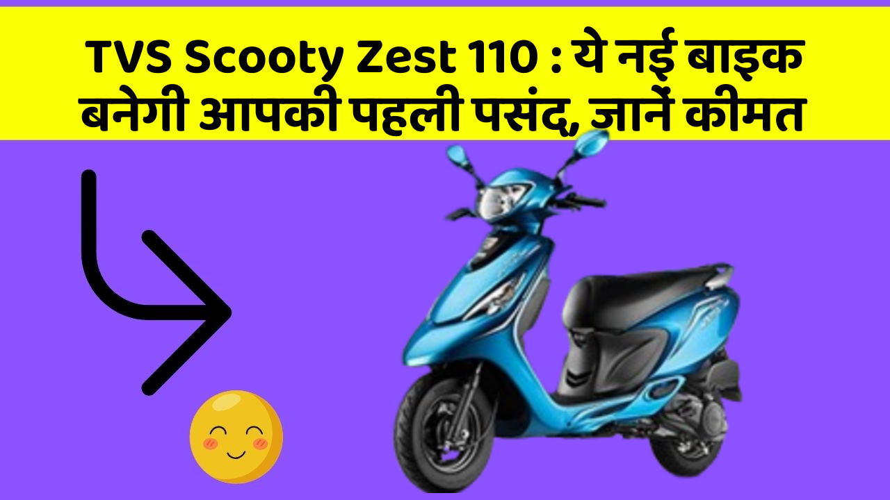 TVS Scooty Zest 110 : ये नई बाइक बनेगी आपकी पहली पसंद, जानें कीमत