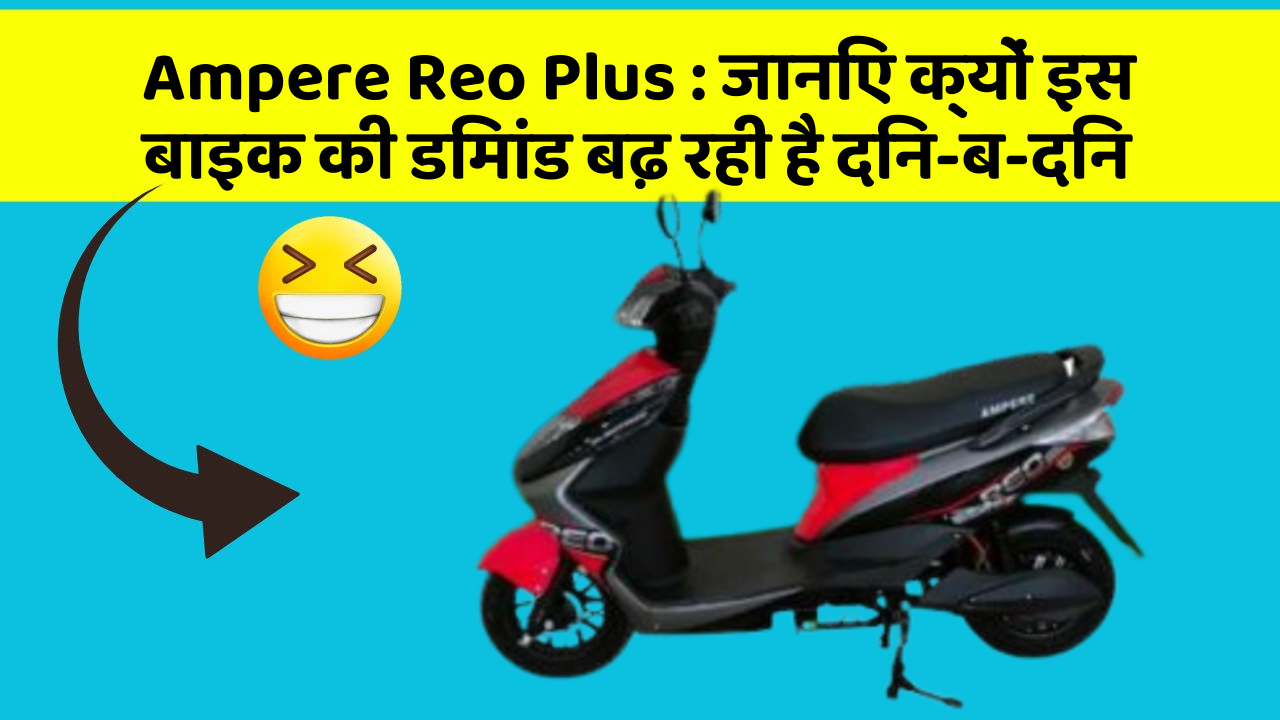Ampere Reo Plus : जानिए क्यों इस बाइक की डिमांड बढ़ रही है दिन-ब-दिन