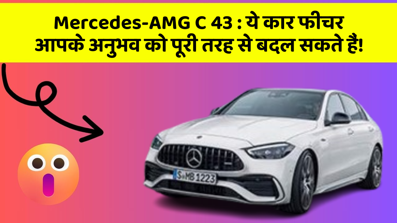 Mercedes-AMG C 43 : ये कार फीचर आपके अनुभव को पूरी तरह से बदल सकते हैं!