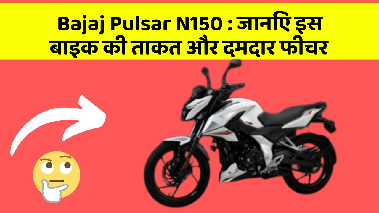 Bajaj Pulsar N150 : जानिए इस बाइक की ताकत और दमदार फीचर