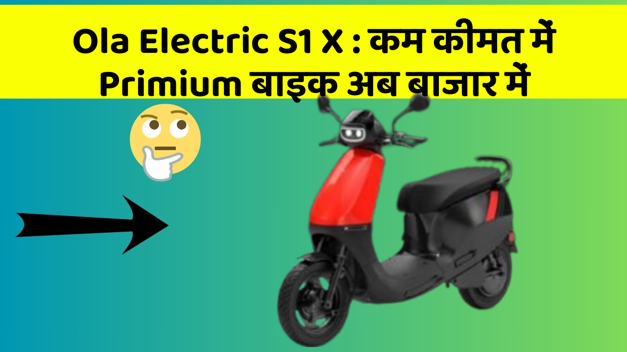 Ola Electric S1 X: कम कीमत में Primium बाइक अब बाजार में