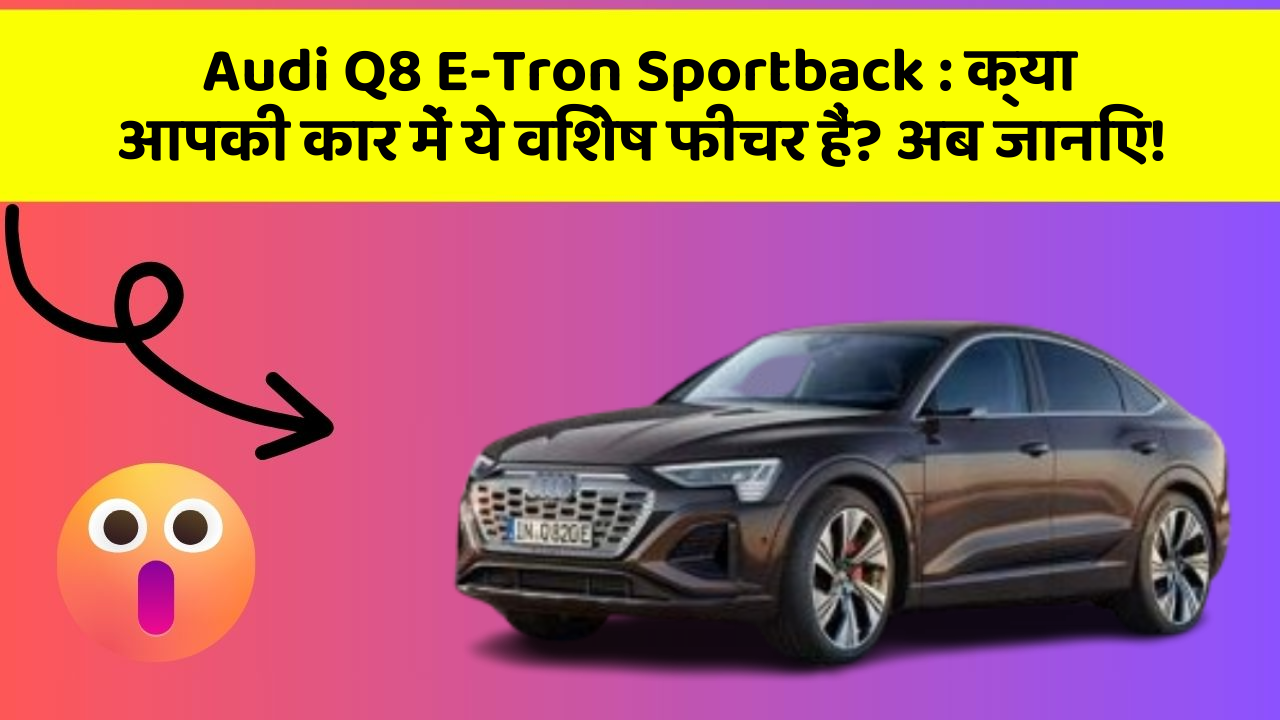 Audi Q8 E-Tron Sportback : क्या आपकी कार में ये विशेष फीचर हैं? अब जानिए! Audi Q8 E-Tron Sportback : क्या आपकी कार में ये विशेष फीचर हैं? अब जानिए!