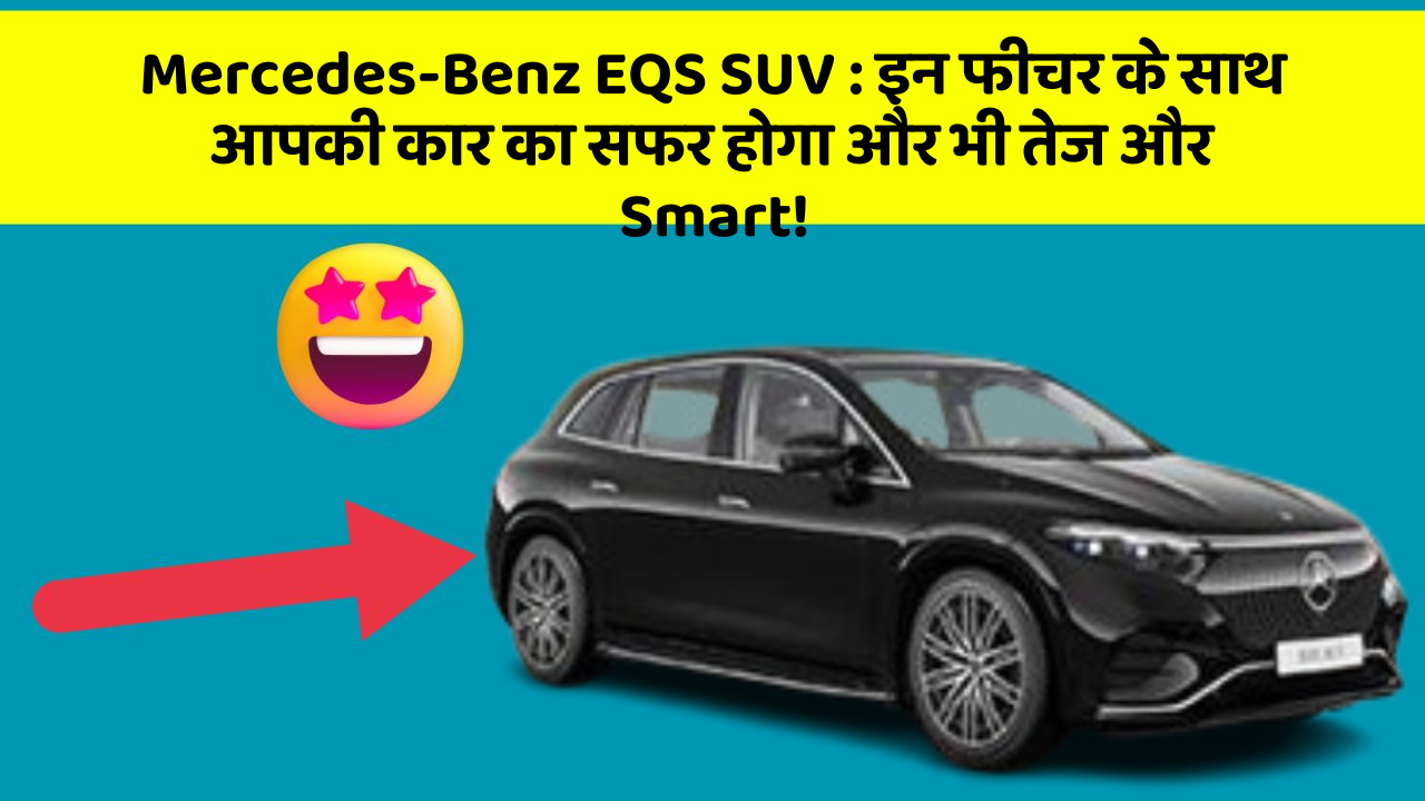 Mercedes-Benz EQS SUV : इन फीचर के साथ आपकी कार का सफर होगा और भी तेज और Smart!