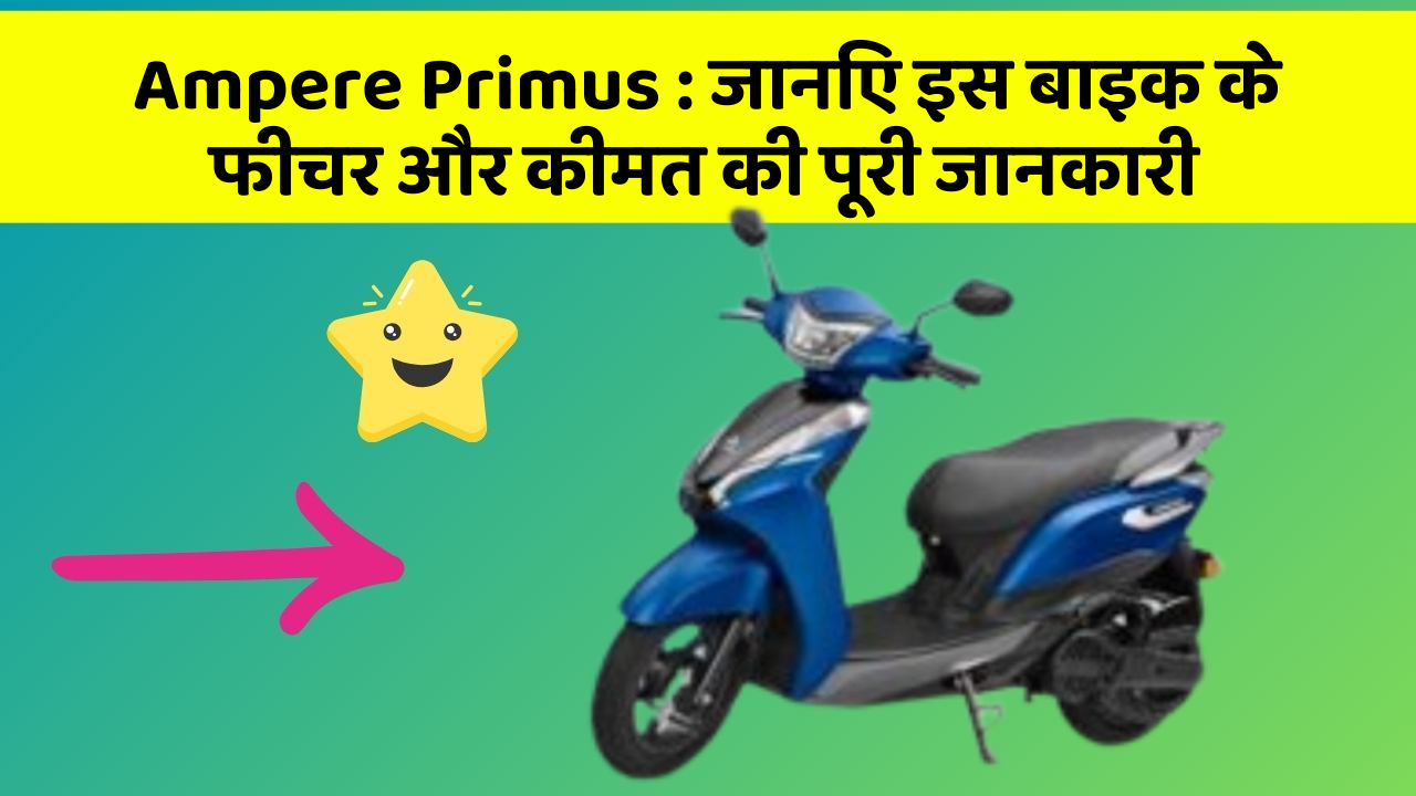 Ampere Primus : जानिए इस बाइक के फीचर और कीमत की पूरी जानकारी