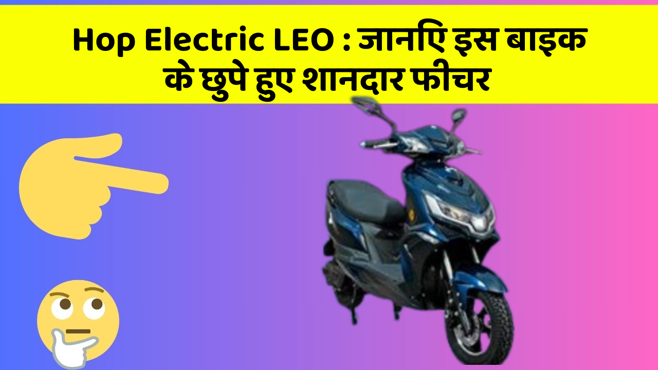Hop Electric LEO:जानिए इस बाइक के छुपे हुए शानदार फीचर