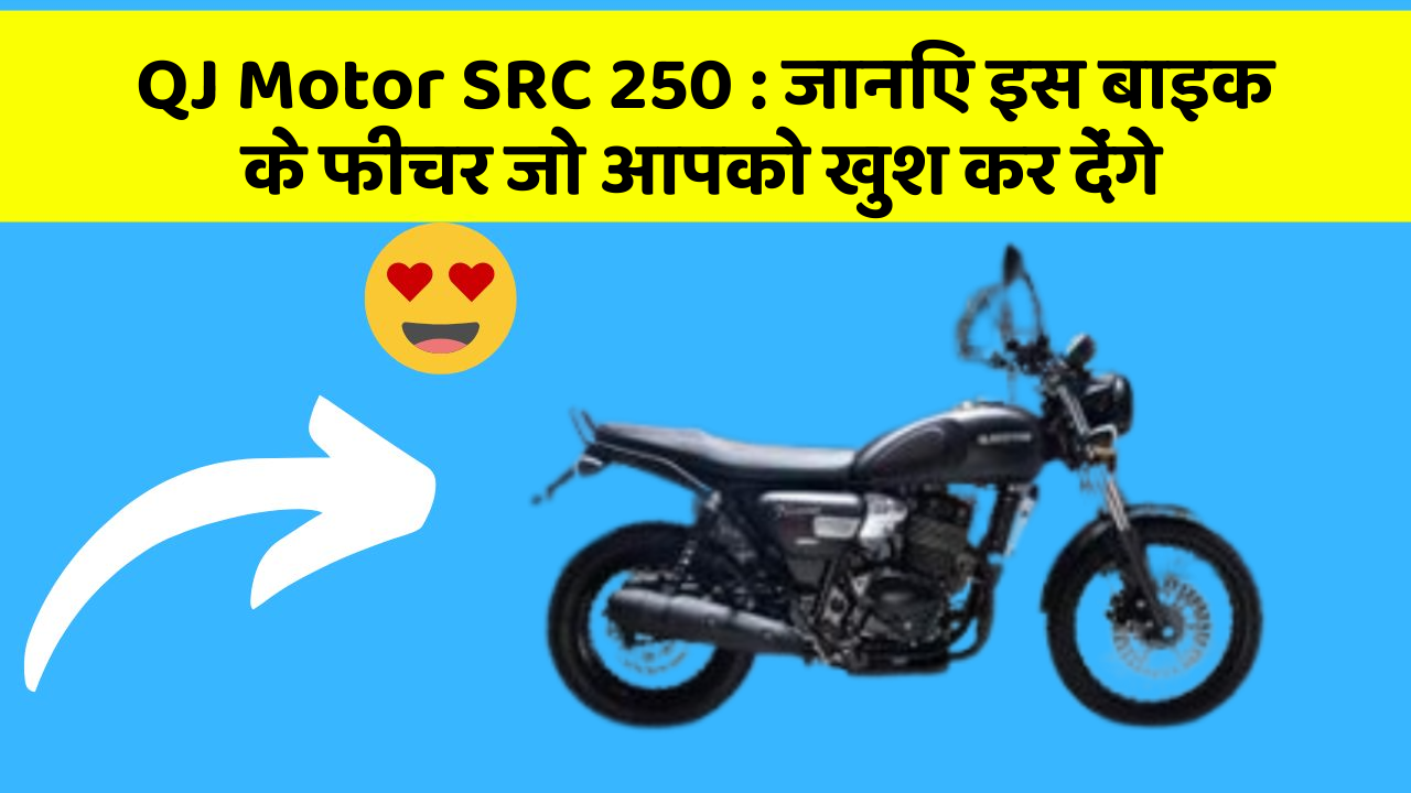 QJ Motor SRC 250 : जानिए इस बाइक के फीचर जो आपको खुश कर देंगे